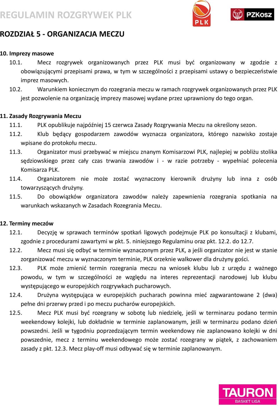 .1. Mecz rozgrywek organizowanych przez PLK musi być organizowany w zgodzie z obowiązującymi przepisami prawa, w tym w szczególności z przepisami ustawy o bezpieczeństwie imprez masowych. 10.2.