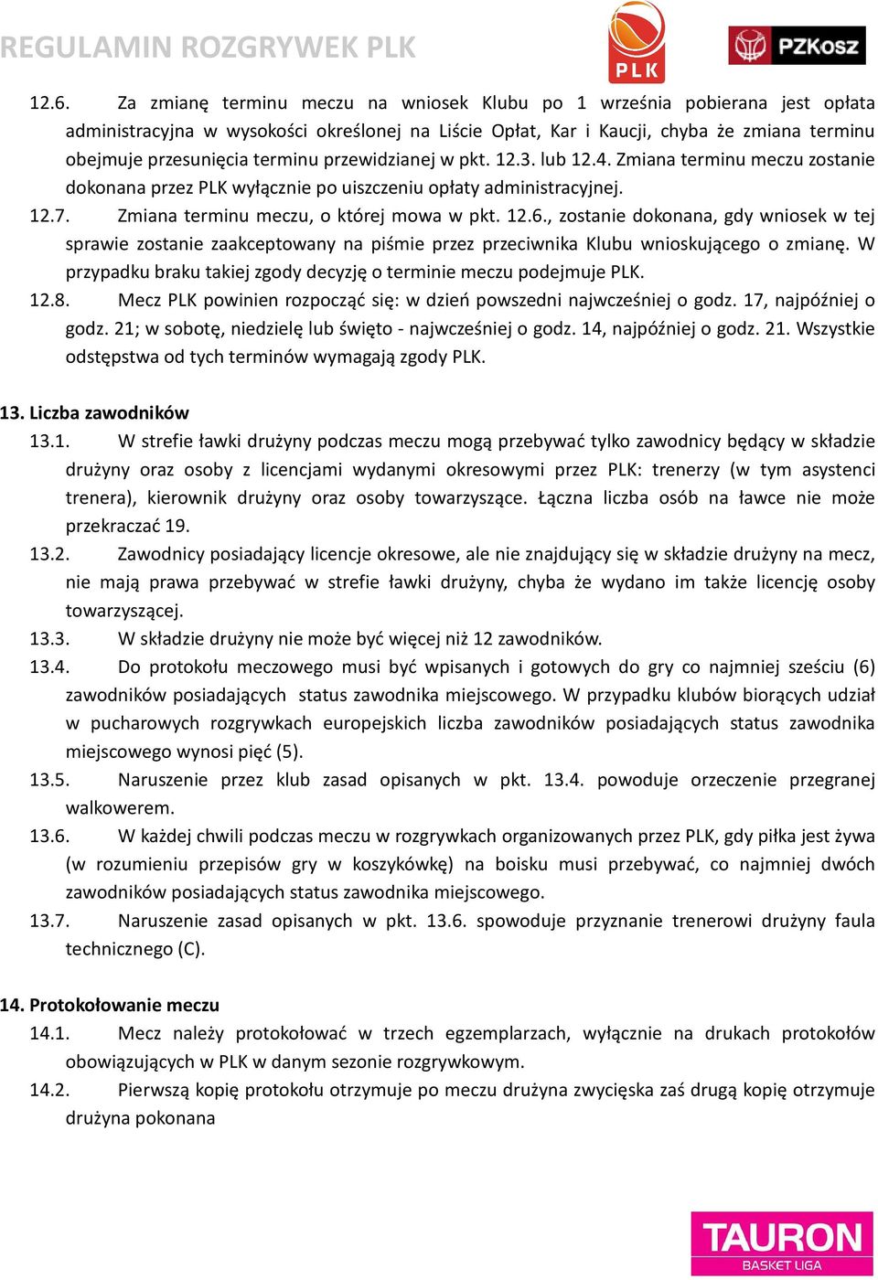 , zostanie dokonana, gdy wniosek w tej sprawie zostanie zaakceptowany na piśmie przez przeciwnika Klubu wnioskującego o zmianę. W przypadku braku takiej zgody decyzję o terminie meczu podejmuje PLK.