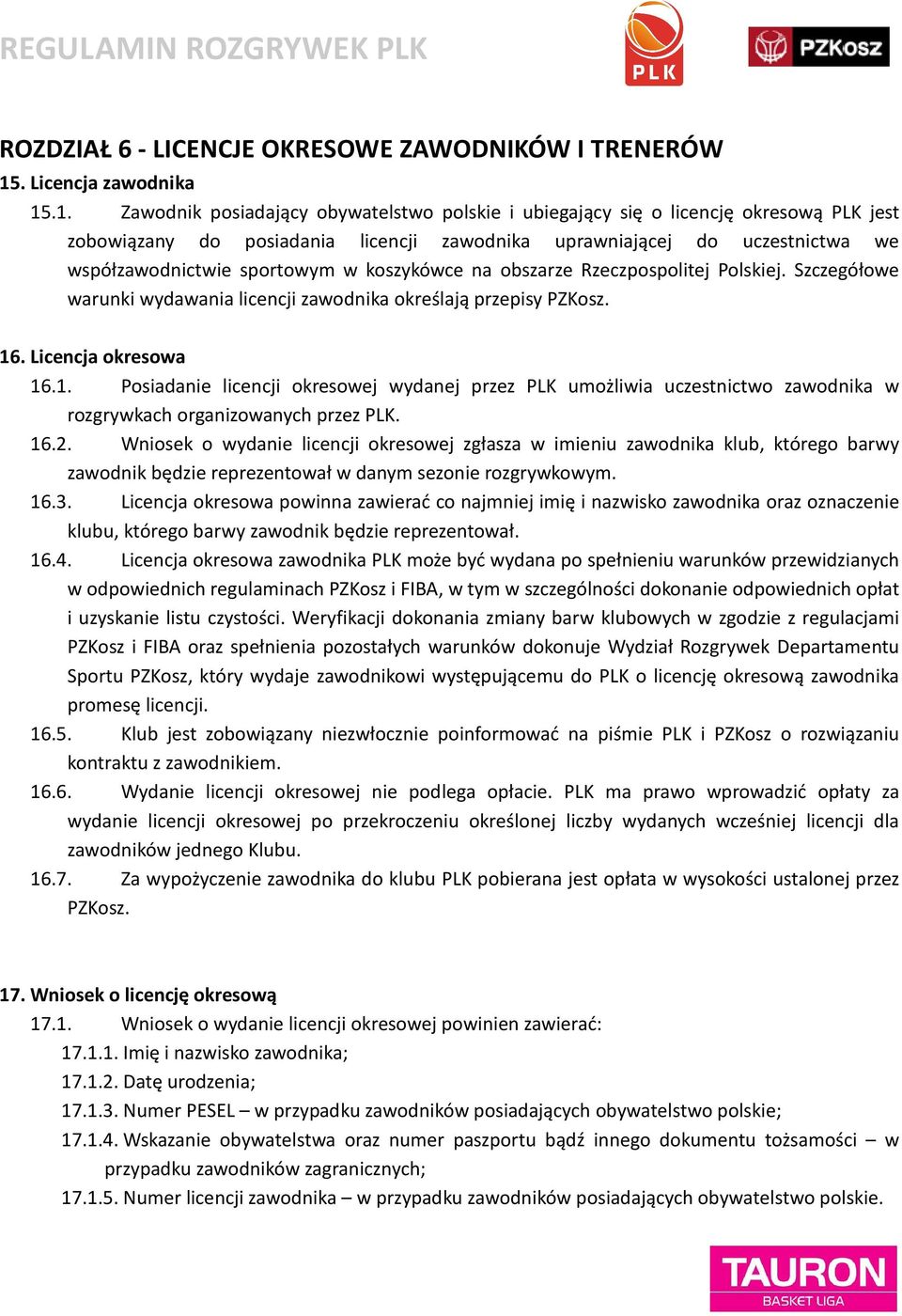 .1. Zawodnik posiadający obywatelstwo polskie i ubiegający się o licencję okresową PLK jest zobowiązany do posiadania licencji zawodnika uprawniającej do uczestnictwa we współzawodnictwie sportowym w