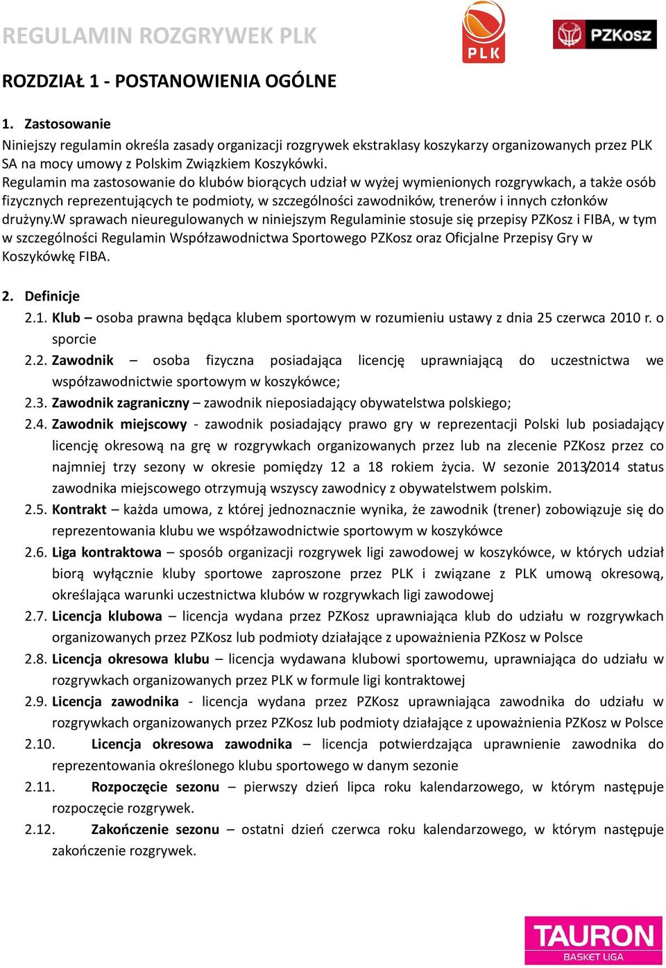 Regulamin ma zastosowanie do klubów biorących udział w wyżej wymienionych rozgrywkach, a także osób fizycznych reprezentujących te podmioty, w szczególności zawodników, trenerów i innych członków