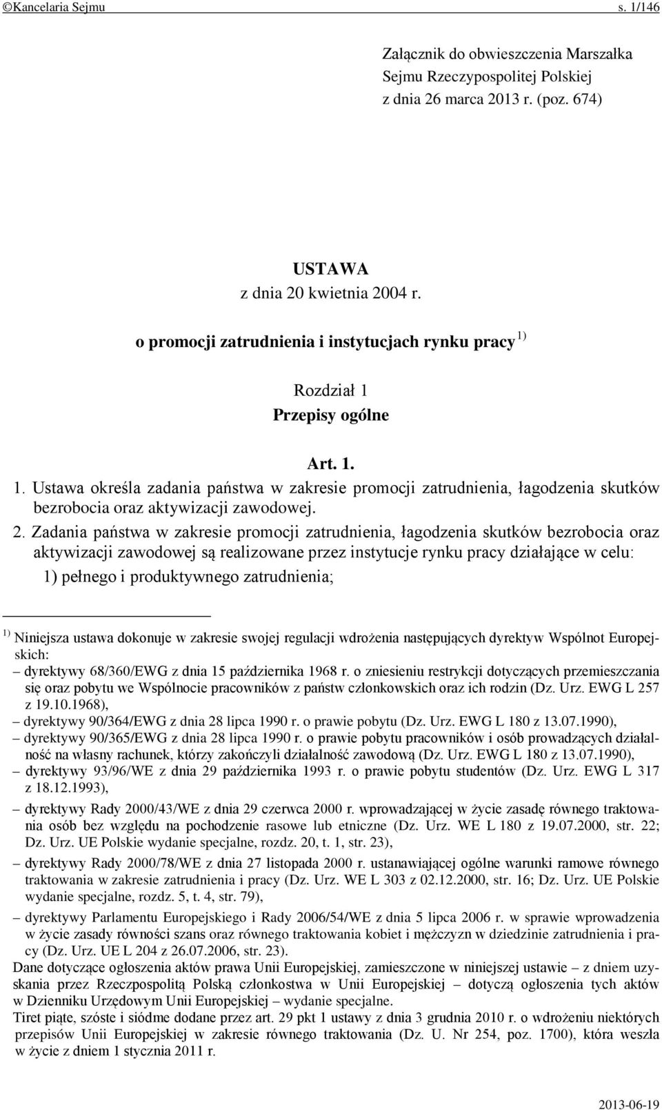 2. Zadania państwa w zakresie promocji zatrudnienia, łagodzenia skutków bezrobocia oraz aktywizacji zawodowej są realizowane przez instytucje rynku pracy działające w celu: 1) pełnego i produktywnego