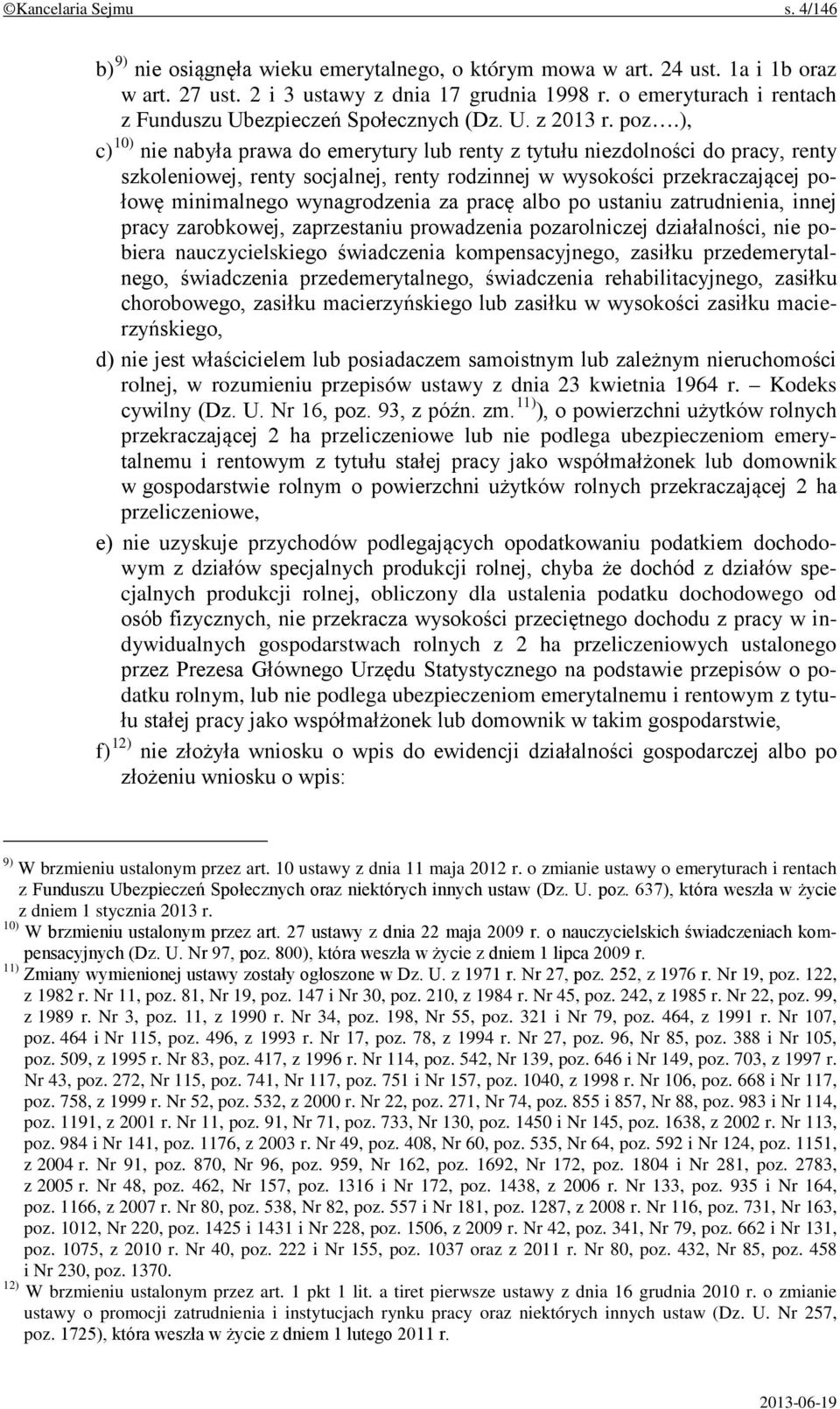 ), c) 10) nie nabyła prawa do emerytury lub renty z tytułu niezdolności do pracy, renty szkoleniowej, renty socjalnej, renty rodzinnej w wysokości przekraczającej połowę minimalnego wynagrodzenia za