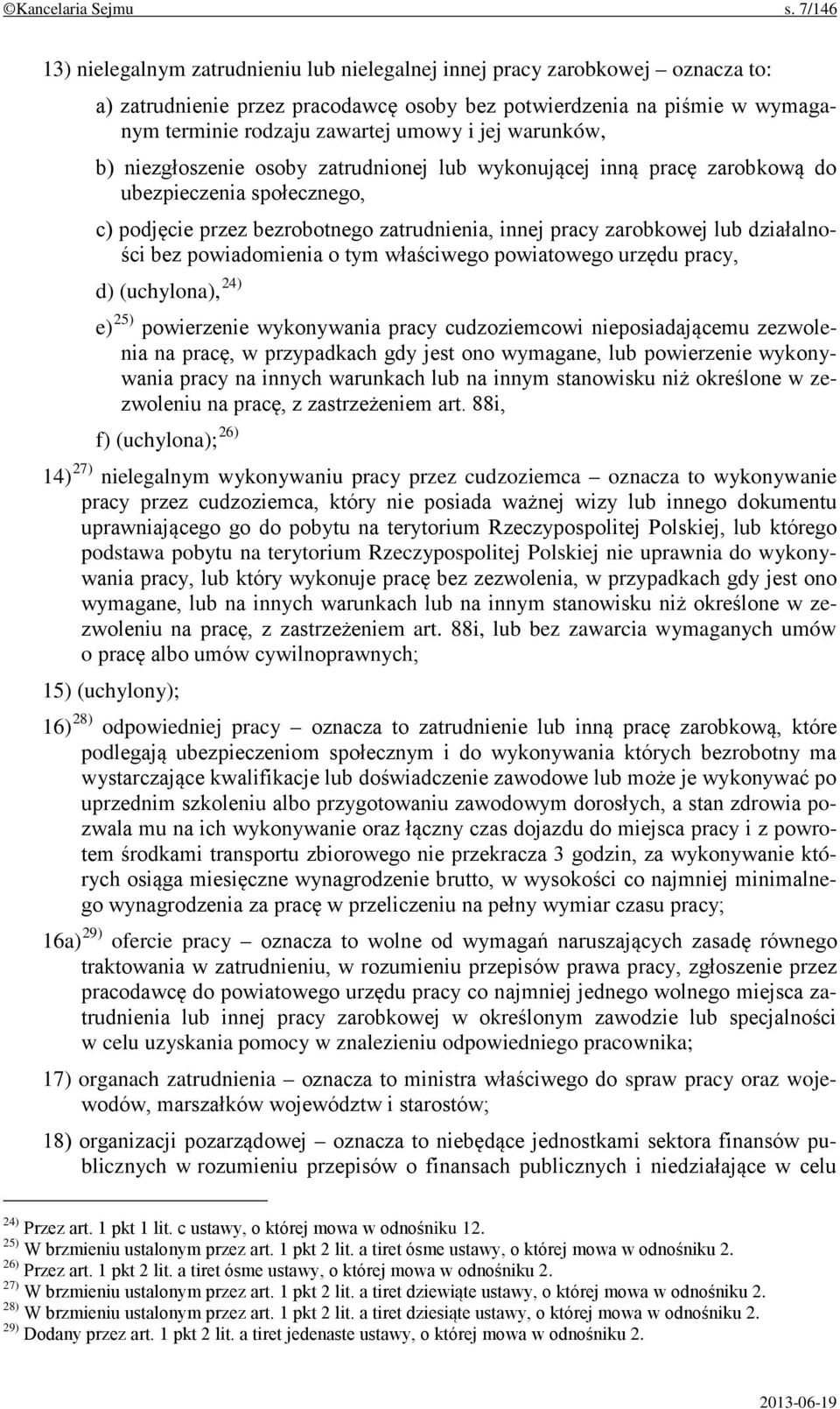 jej warunków, b) niezgłoszenie osoby zatrudnionej lub wykonującej inną pracę zarobkową do ubezpieczenia społecznego, c) podjęcie przez bezrobotnego zatrudnienia, innej pracy zarobkowej lub