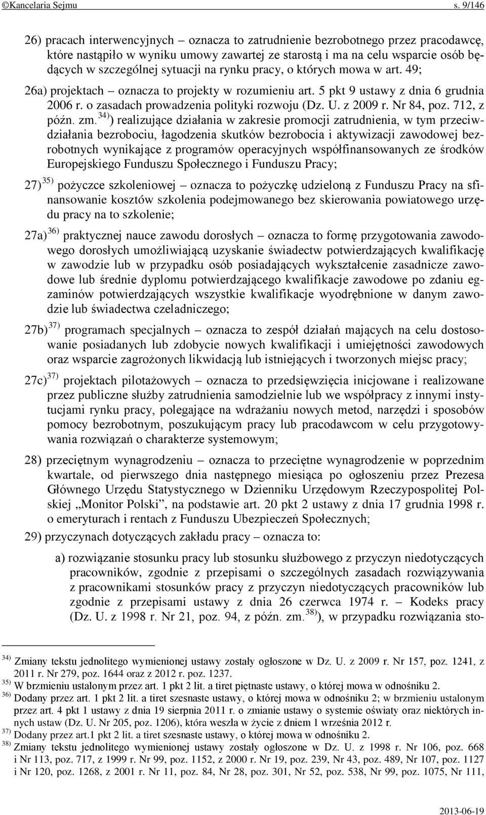 na rynku pracy, o których mowa w art. 49; 26a) projektach oznacza to projekty w rozumieniu art. 5 pkt 9 ustawy z dnia 6 grudnia 2006 r. o zasadach prowadzenia polityki rozwoju (Dz. U. z 2009 r.