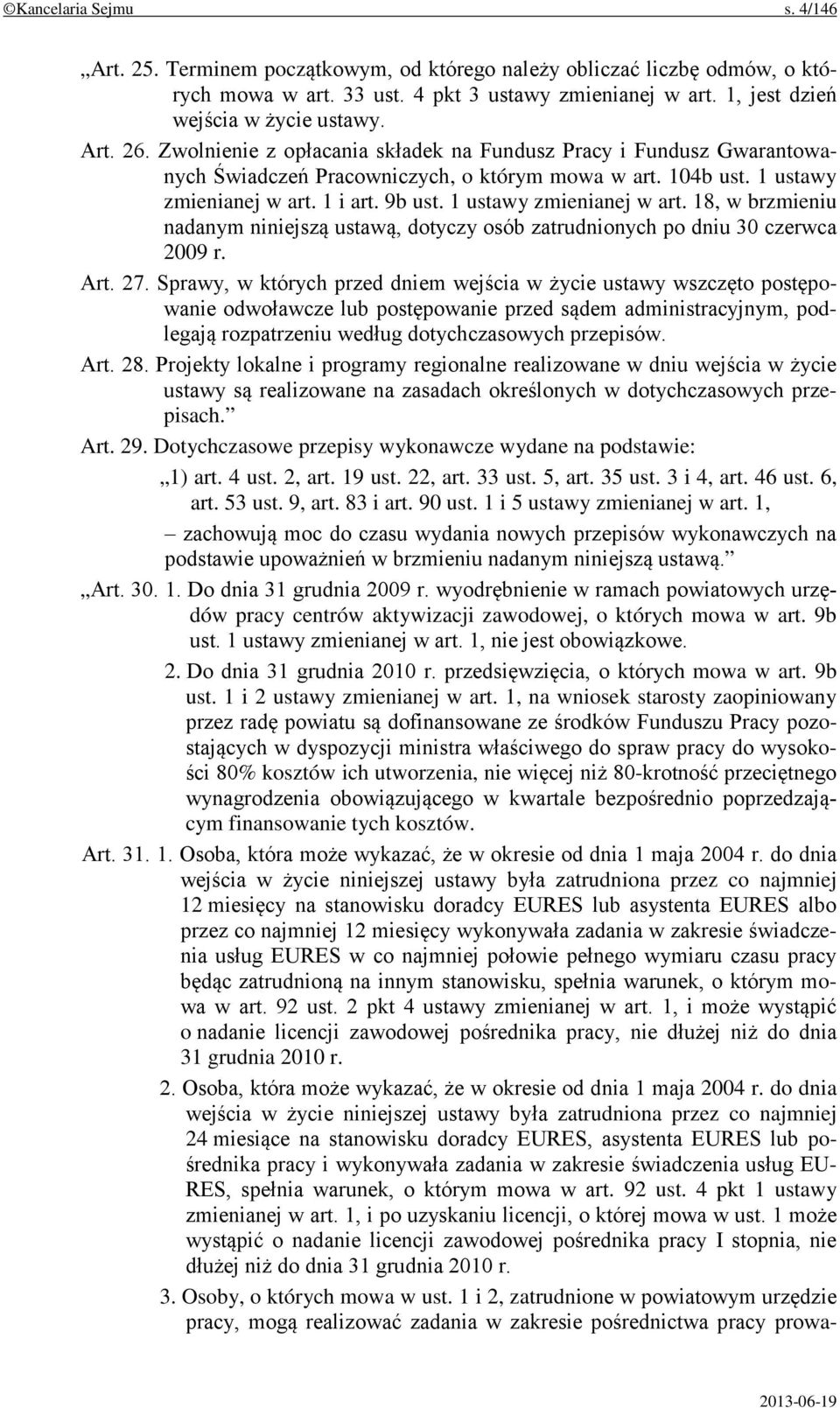 1 ustawy zmienianej w art. 18, w brzmieniu nadanym niniejszą ustawą, dotyczy osób zatrudnionych po dniu 30 czerwca 2009 r. Art. 27.