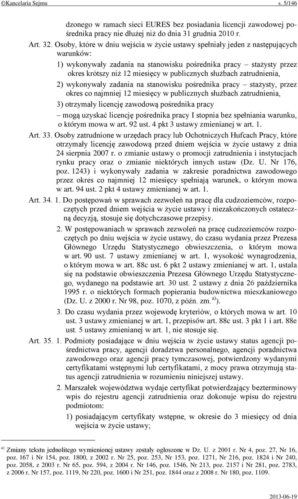 służbach zatrudnienia, 2) wykonywały zadania na stanowisku pośrednika pracy stażysty, przez okres co najmniej 12 miesięcy w publicznych służbach zatrudnienia, 3) otrzymały licencję zawodową