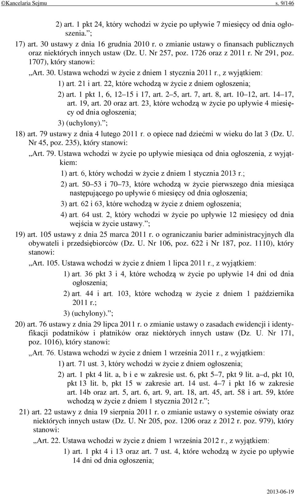 Ustawa wchodzi w życie z dniem 1 stycznia 2011 r., z wyjątkiem: 1) art. 21 i art. 22, które wchodzą w życie z dniem ogłoszenia; 2) art. 1 pkt 1, 6, 12 15 i 17, art. 2 5, art. 7, art. 8, art.