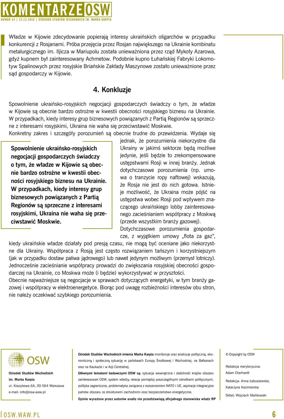 Podobnie kupno Łuhańskiej Fabryki Lokomotyw Spalinowych przez rosyjskie Briańskie Zakłady Maszynowe zostało unieważnione przez sąd gospodarczy w Kijowie. 4.