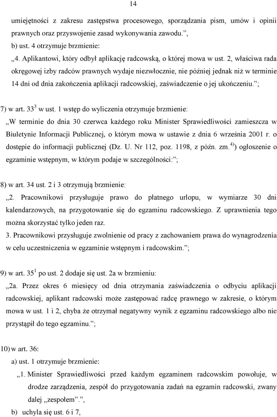 2, właściwa rada okręgowej izby radców prawnych wydaje niezwłocznie, nie później jednak niż w terminie 14 dni od dnia zakończenia aplikacji radcowskiej, zaświadczenie o jej ukończeniu. ; 7) w art.