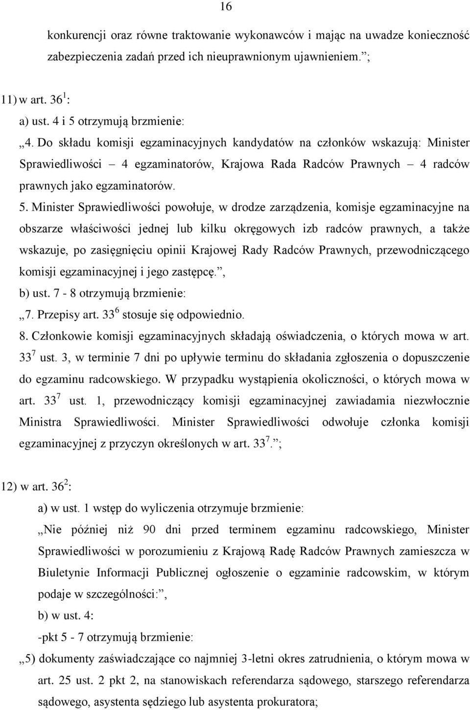 Minister Sprawiedliwości powołuje, w drodze zarządzenia, komisje egzaminacyjne na obszarze właściwości jednej lub kilku okręgowych izb radców prawnych, a także wskazuje, po zasięgnięciu opinii