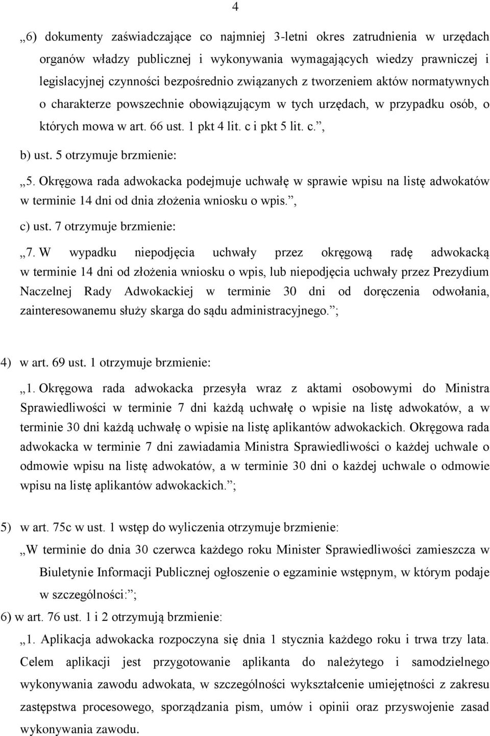 5 otrzymuje brzmienie: 5. Okręgowa rada adwokacka podejmuje uchwałę w sprawie wpisu na listę adwokatów w terminie 14 dni od dnia złożenia wniosku o wpis., c) ust. 7 otrzymuje brzmienie: 7.