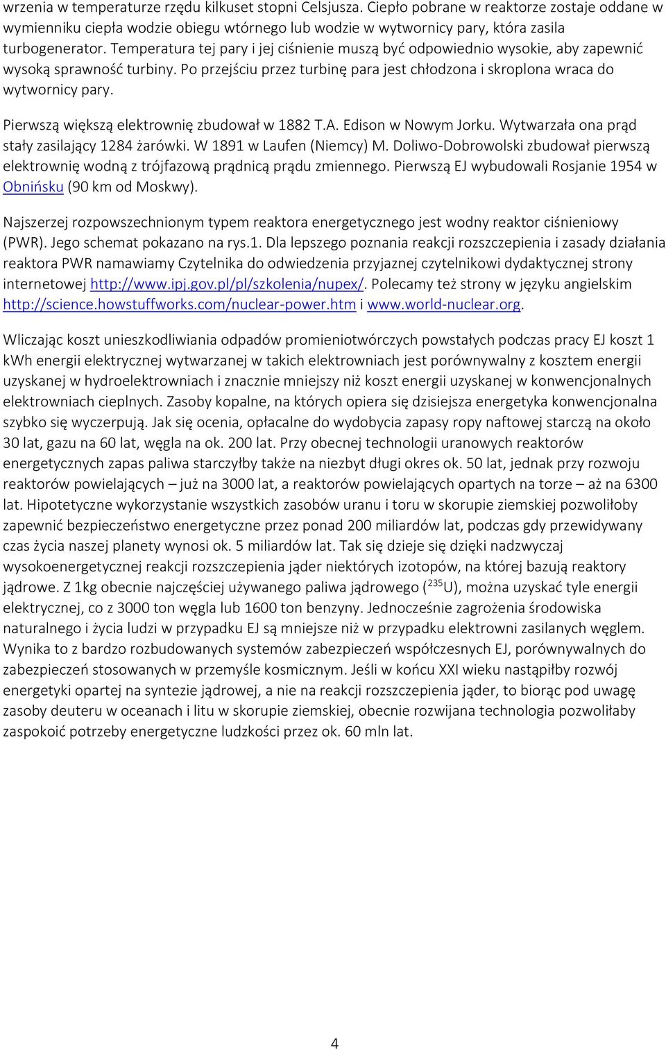 Pierwszą większą elektrownię zbudował w 1882 T.A. Edison w Nowym Jorku. Wytwarzała ona prąd stały zasilający 1284 żarówki. W 1891 w Laufen (Niemcy) M.