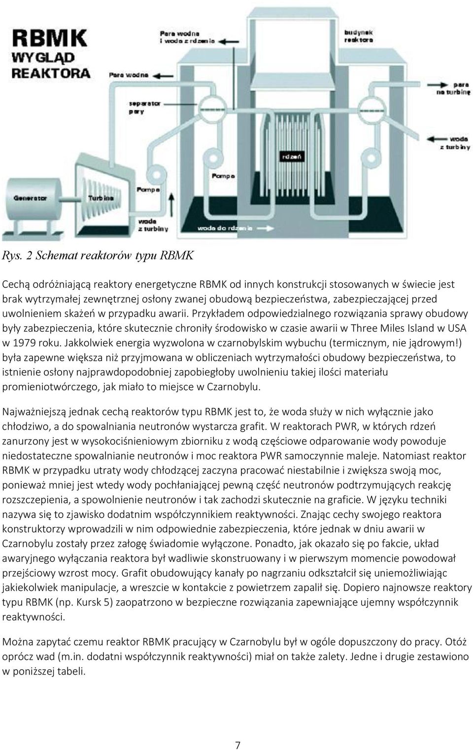 Przykładem odpowiedzialnego rozwiązania sprawy obudowy były zabezpieczenia, które skutecznie chroniły środowisko w czasie awarii w Three Miles Island w USA w 1979 roku.