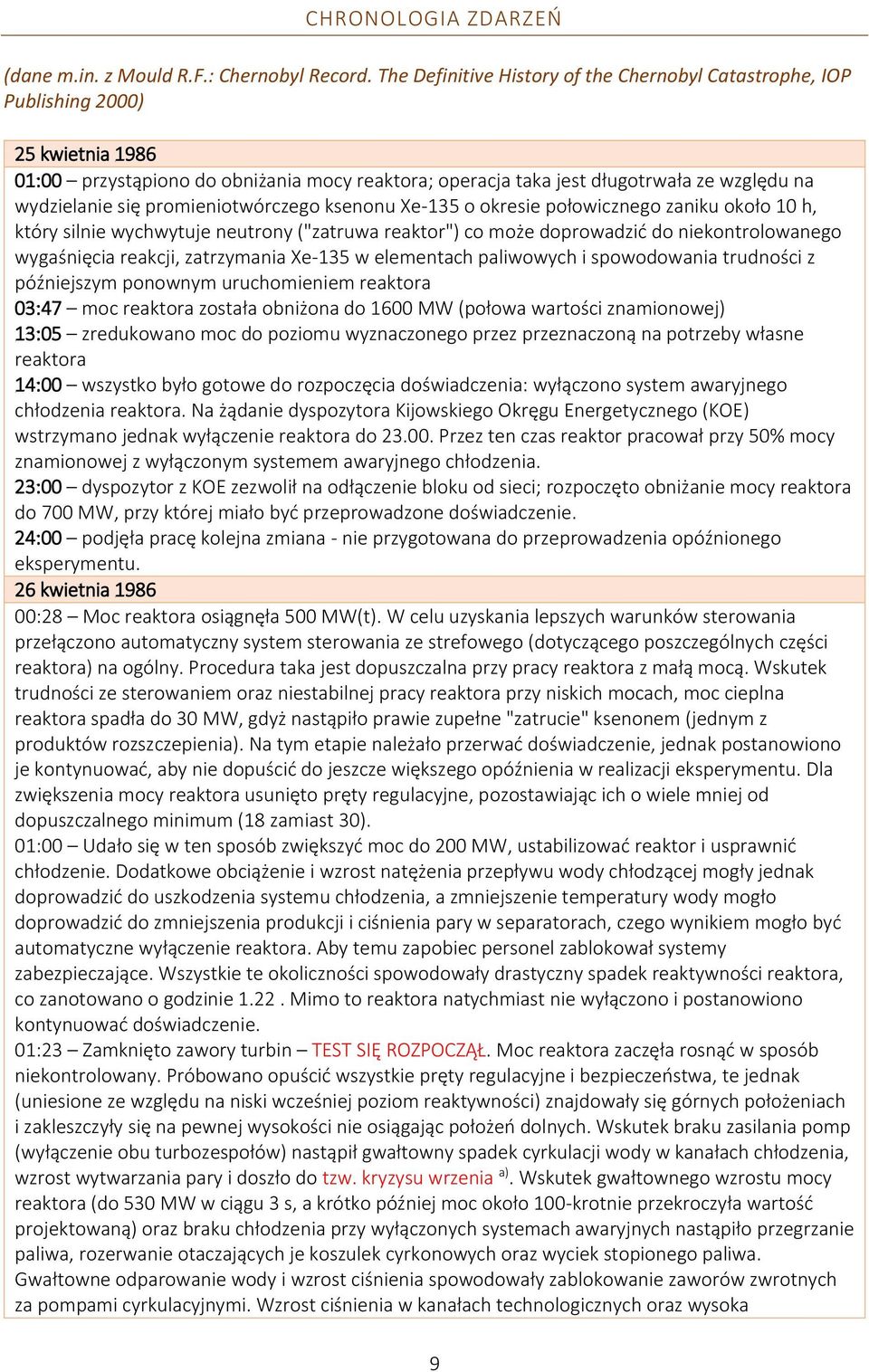 promieniotwórczego ksenonu Xe-135 o okresie połowicznego zaniku około 10 h, który silnie wychwytuje neutrony ("zatruwa reaktor") co może doprowadzić do niekontrolowanego wygaśnięcia reakcji,