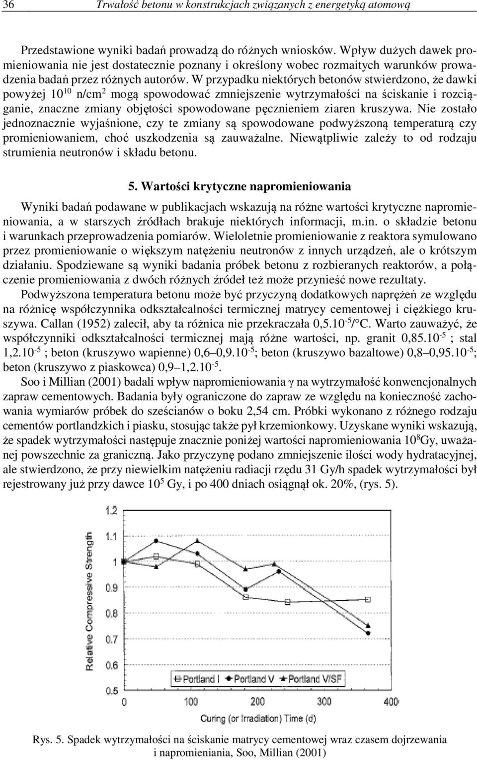 W przypadku niektórych betonów stwierdzono, że dawki powyżej 10 10 n/cm 2 mogą spowodować zmniejszenie wytrzymałości na ściskanie i rozciąganie, znaczne zmiany objętości spowodowane pęcznieniem