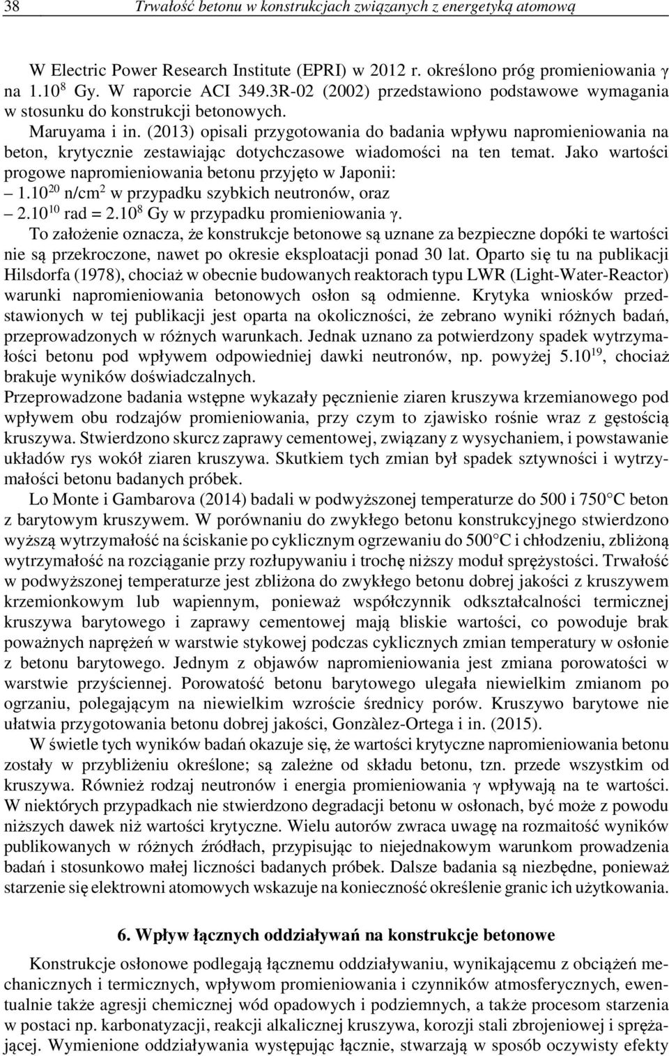 (2013) opisali przygotowania do badania wpływu napromieniowania na beton, krytycznie zestawiając dotychczasowe wiadomości na ten temat.