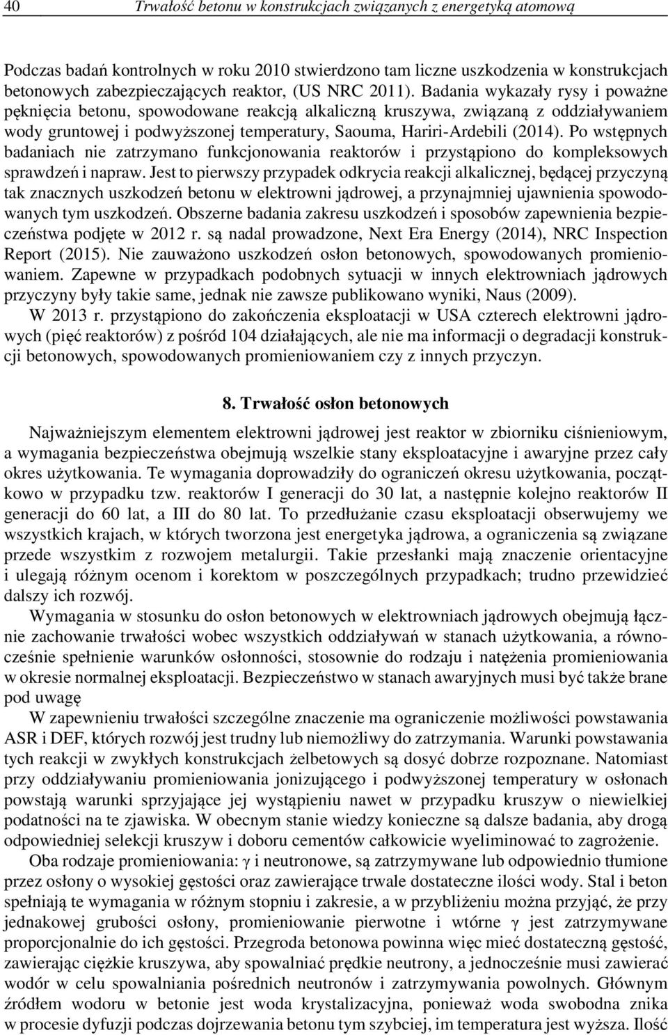 Badania wykazały rysy i poważne pęknięcia betonu, spowodowane reakcją alkaliczną kruszywa, związaną z oddziaływaniem wody gruntowej i podwyższonej temperatury, Saouma, Hariri-Ardebili (2014).