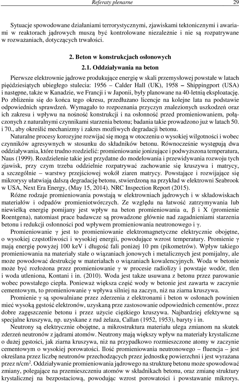 Oddziaływania na beton Pierwsze elektrownie jądrowe produkujące energię w skali przemysłowej powstałe w latach pięćdziesiątych ubiegłego stulecia: 1956 Calder Hall (UK), 1958 Shippingport (USA) i