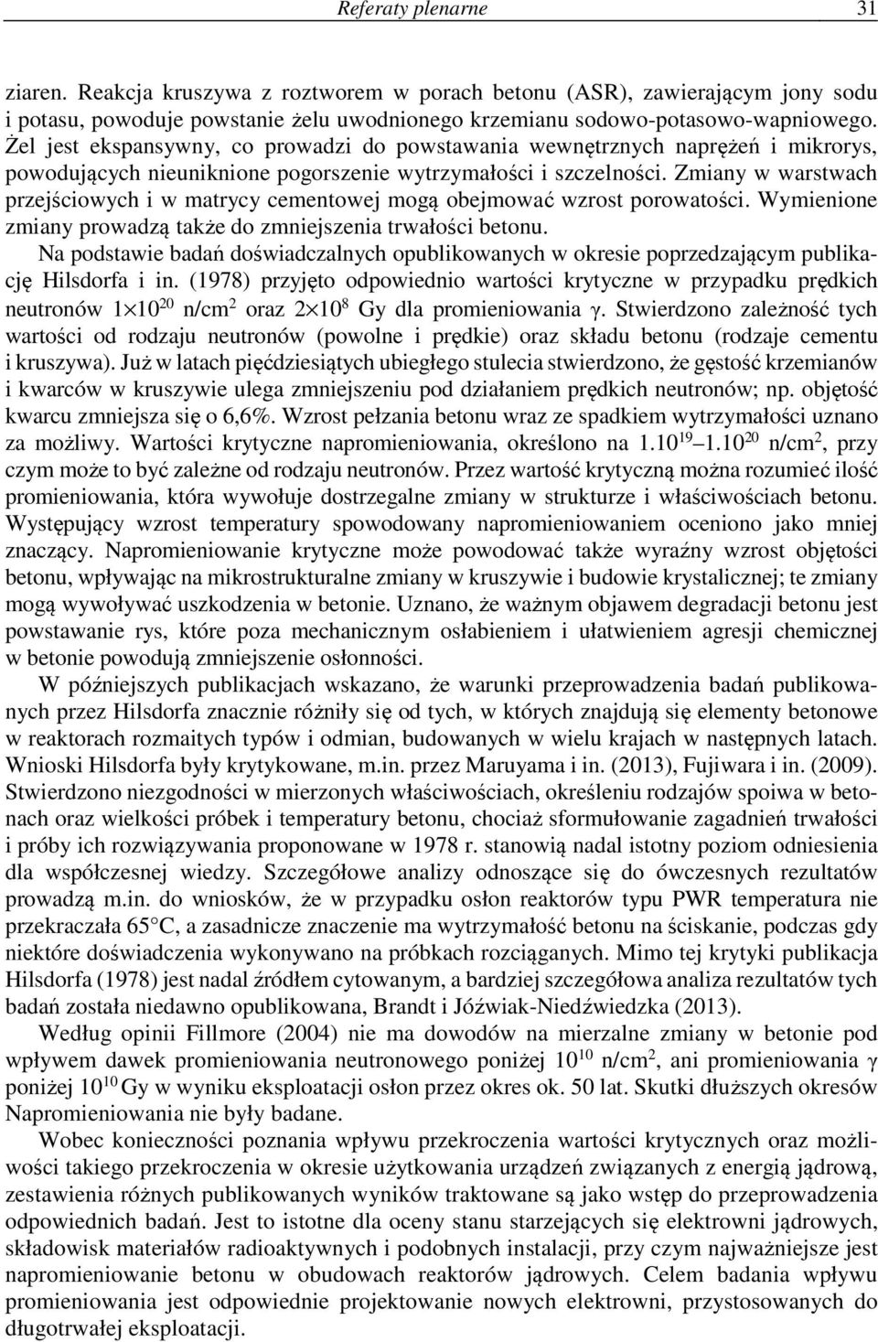 Zmiany w warstwach przejściowych i w matrycy cementowej mogą obejmować wzrost porowatości. Wymienione zmiany prowadzą także do zmniejszenia trwałości betonu.