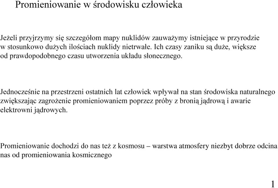 Jednocześnie na przestrzeni ostatnich lat człowiek wpływał na stan środowiska naturalnego zwiększając zagrożenie promieniowaniem poprzez próby