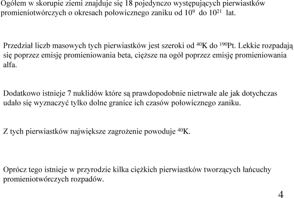 Lekkie rozpadają się poprzez emisję promieniowania beta, cięższe na ogół poprzez emisję promieniowania alfa.