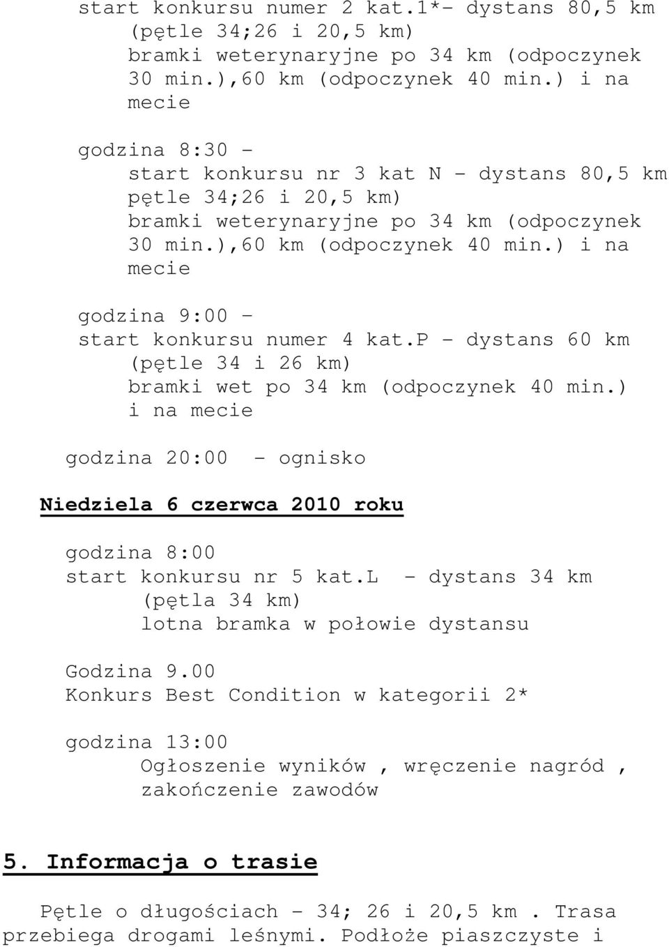 ) i na mecie godzina 9:00 start konkursu numer 4 kat.p - dystans 60 km (pętle 34 i 26 km) bramki wet po 34 km (odpoczynek 40 min.