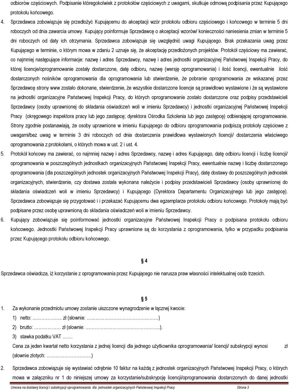 Kupujący poinformuje Sprzedawcę o akceptacji wzorów/ konieczności naniesienia zmian w terminie 5 dni roboczych od daty ich otrzymania. Sprzedawca zobowiązuje się uwzględnić uwagi Kupującego.