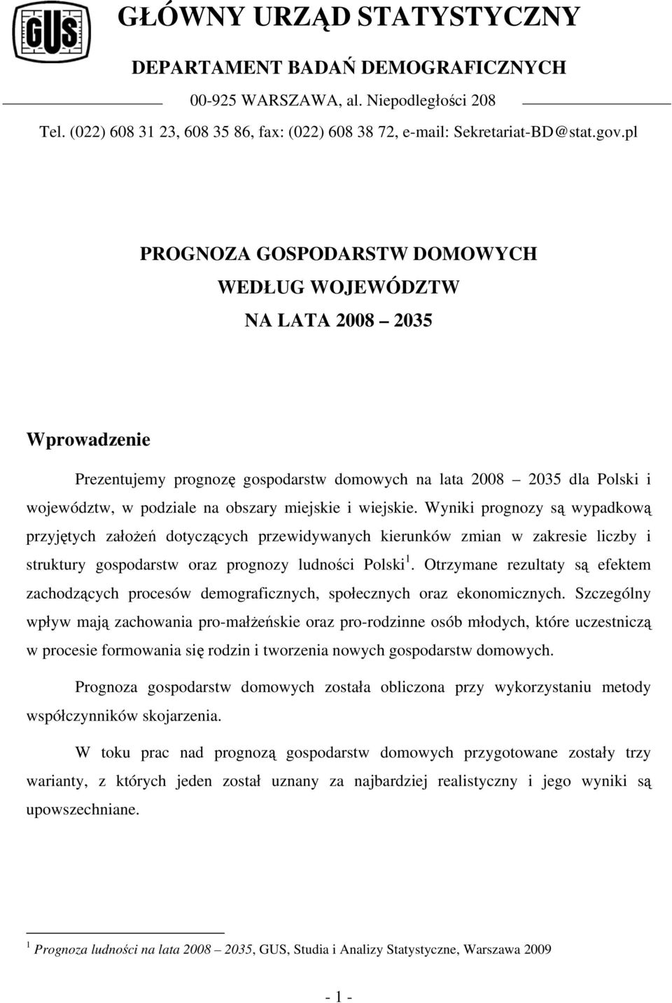 Wyniki prognozy są wypadkową przyjętych założeń dotyczących przewidywanych kierunków zmian w zakresie liczby i struktury gospodarstw oraz prognozy ludności Polski 1.