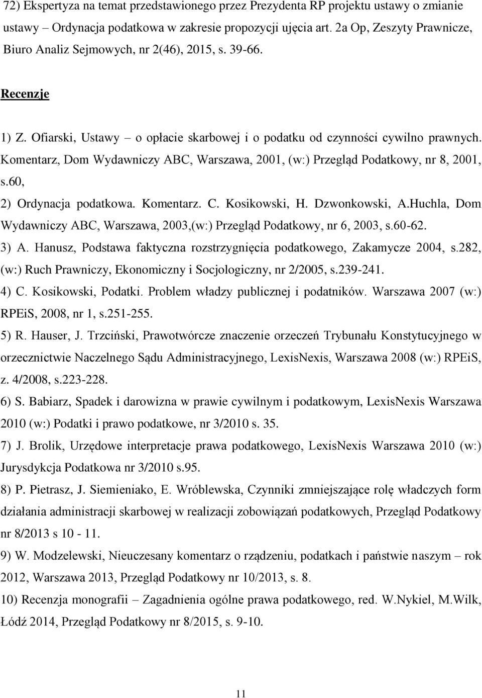 Komentarz, Dom Wydawniczy ABC, Warszawa, 2001, (w:) Przegląd Podatkowy, nr 8, 2001, s.60, 2) Ordynacja podatkowa. Komentarz. C. Kosikowski, H. Dzwonkowski, A.