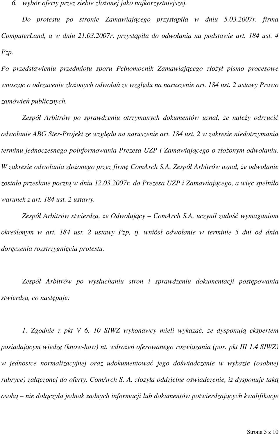 2 ustawy Prawo zamówień publicznych. Zespół Arbitrów po sprawdzeniu otrzymanych dokumentów uznał, że należy odrzucić odwołanie ABG Ster-Projekt ze względu na naruszenie art. 184 ust.