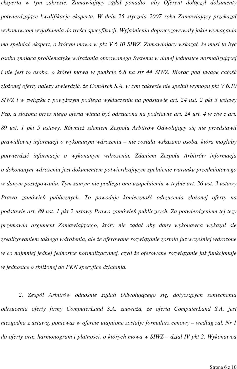 Zamawiający wskazał, że musi to być osoba znająca problematykę wdrażania oferowanego Systemu w danej jednostce normalizującej i nie jest to osoba, o której mowa w punkcie 6.8 na str 44 SIWZ.