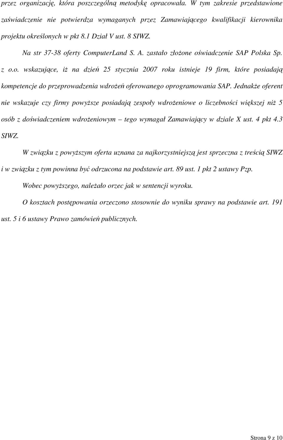 A. zastało złożone oświadczenie SAP Polska Sp. z o.o. wskazujące, iż na dzień 25 stycznia 2007 roku istnieje 19 firm, które posiadają kompetencje do przeprowadzenia wdrożeń oferowanego oprogramowania SAP.