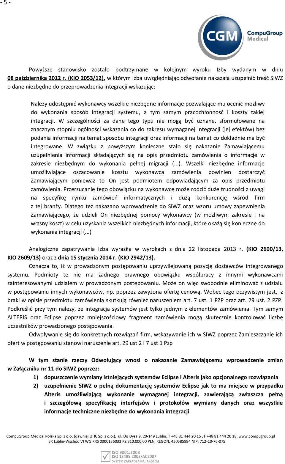 pozwalające mu ocenić możliwy do wykonania sposób integracji systemu, a tym samym pracochłonność i koszty takiej integracji.