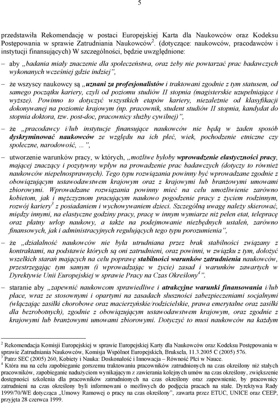 wcześniej gdzie indziej, że wszyscy naukowcy są uznani za profesjonalistów i traktowani zgodnie z tym statusem, od samego początku kariery, czyli od poziomu studiów II stopnia (magisterskie