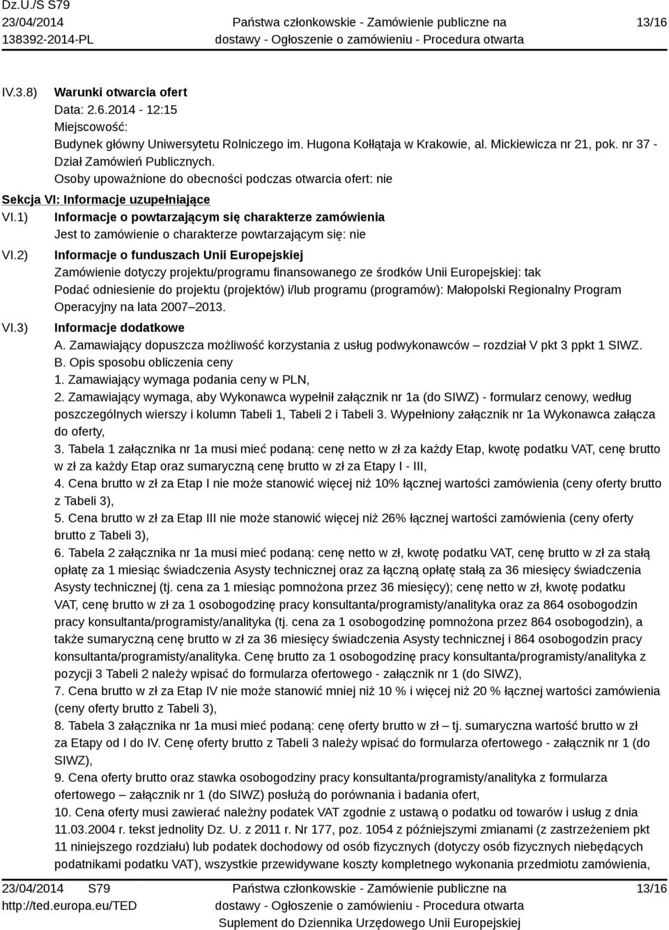 1) Informacje o powtarzającym się charakterze zamówienia Jest to zamówienie o charakterze powtarzającym się: nie VI.2) VI.