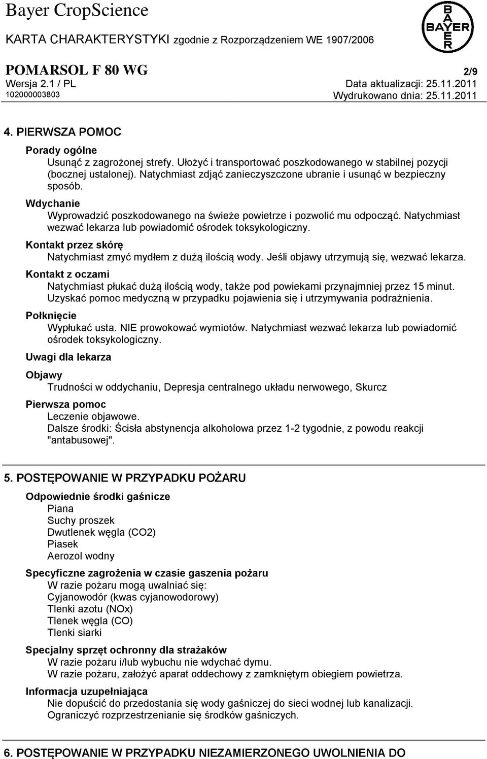 Natychmiast wezwać lekarza lub powiadomić ośrodek toksykologiczny. Kontakt przez skórę Natychmiast zmyć mydłem z dużą ilością wody. Jeśli objawy utrzymują się, wezwać lekarza.