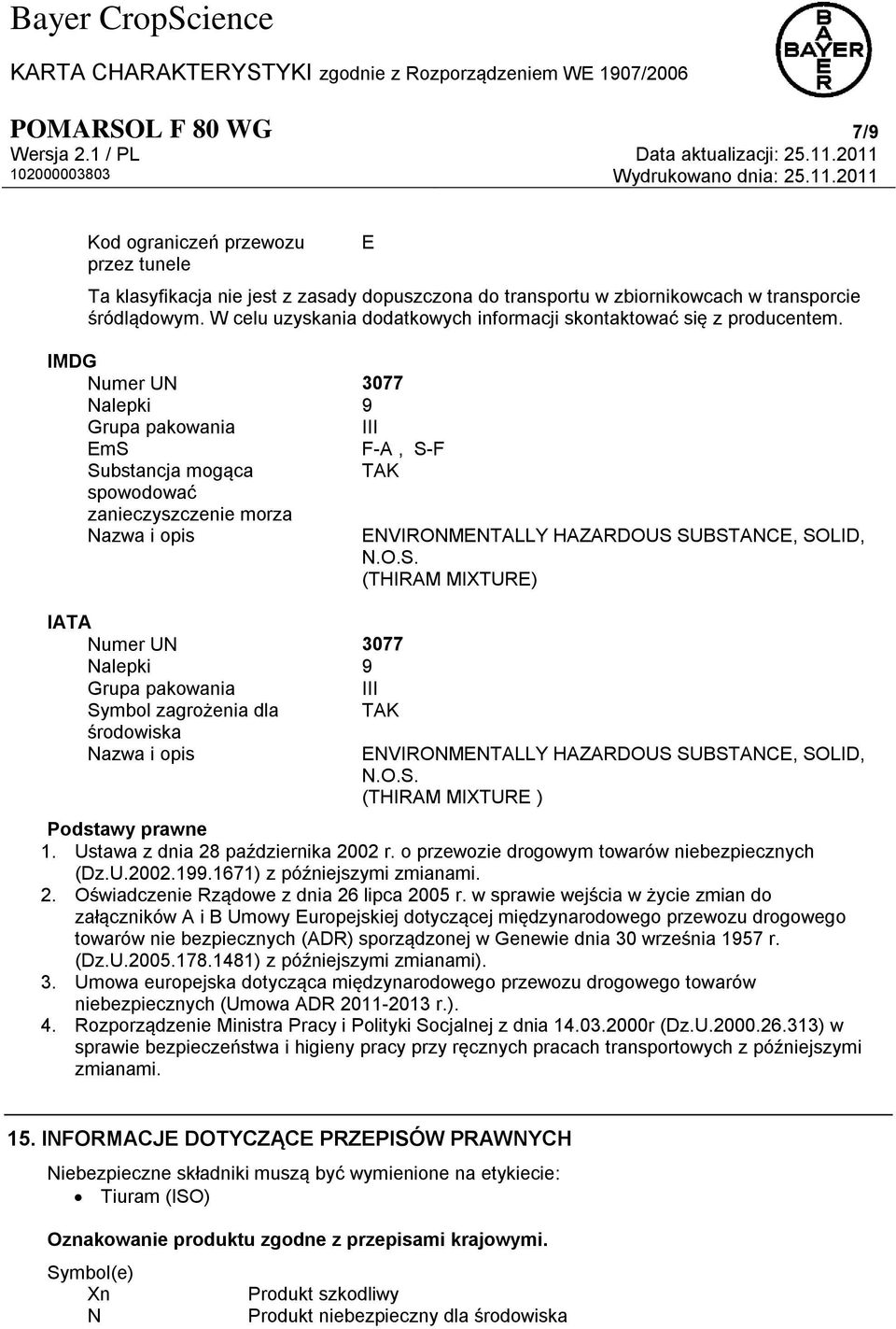 IMDG Numer UN 3077 Nalepki 9 Grupa pakowania III EmS Substancja mogąca spowodować zanieczyszczenie morza Nazwa i opis F-A, S-F TAK IATA Numer UN 3077 Nalepki 9 Grupa pakowania III Symbol zagrożenia