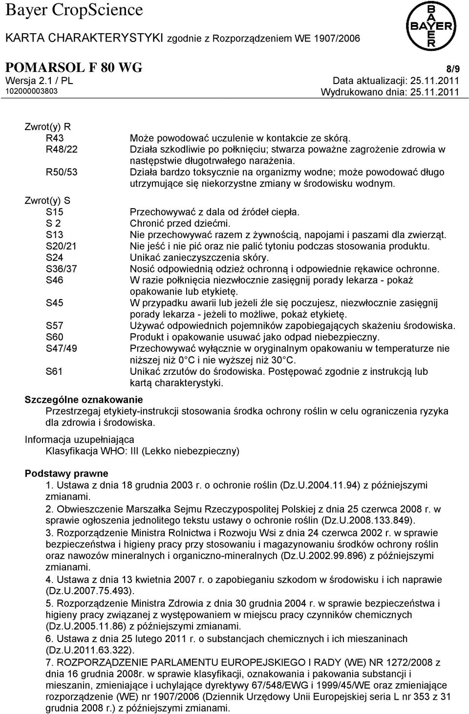 S 2 Chronić przed dziećmi. S13 Nie przechowywać razem z żywnością, napojami i paszami dla zwierząt. S20/21 Nie jeść i nie pić oraz nie palić tytoniu podczas stosowania produktu.