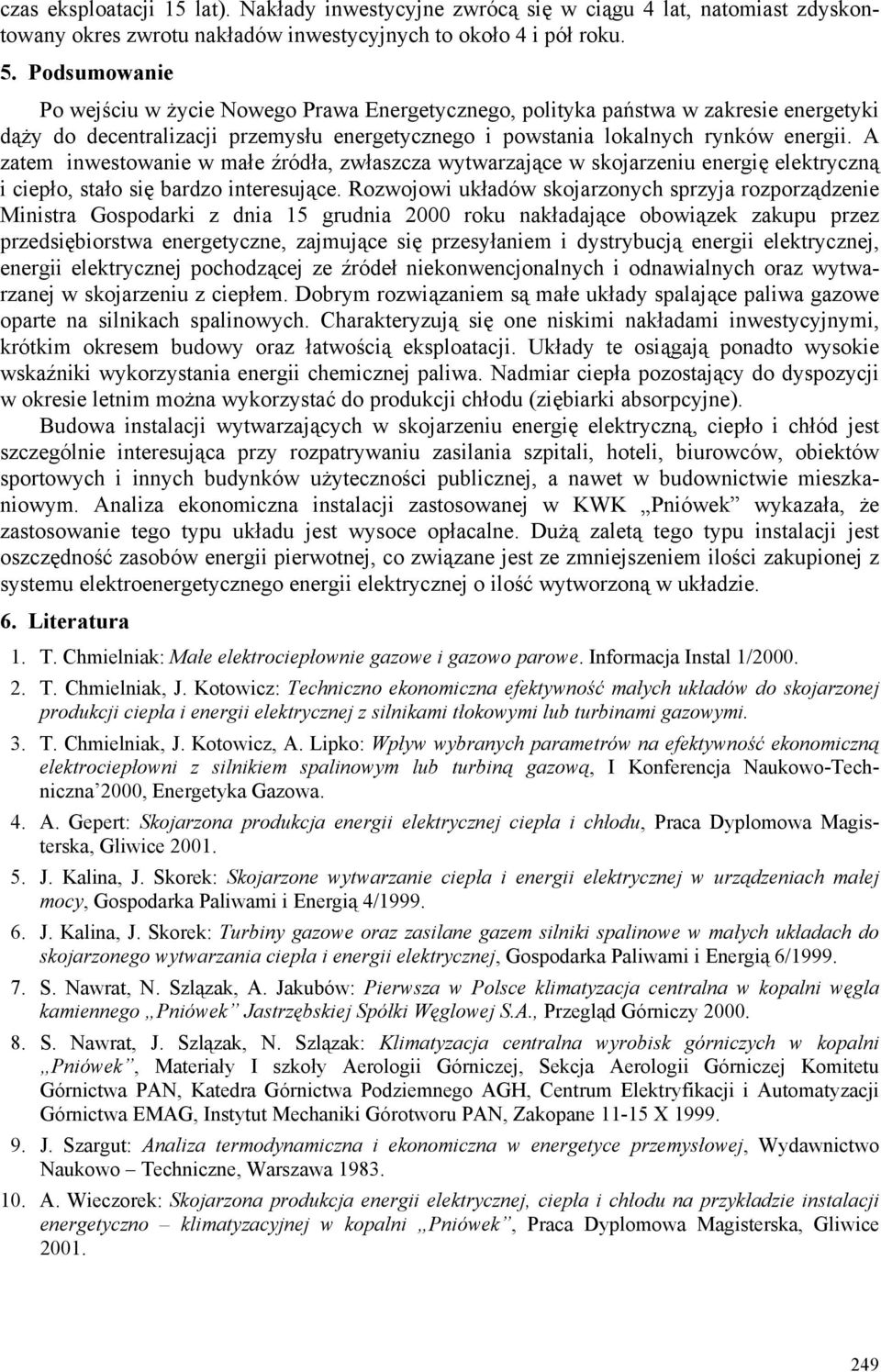 wytwarzające w skojarzeniu energię elektryczną i ciepło, stało się bardzo interesujące Rozwojowi układów skojarzonych sprzyja rozporządzenie Ministra Gospodarki z dnia 15 grudnia 2000 roku