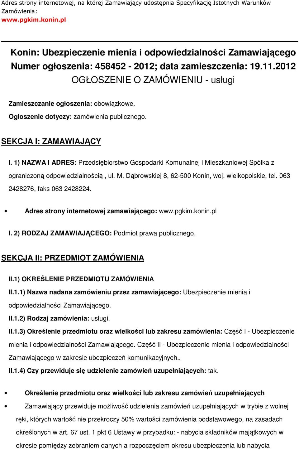 Ogłszenie dtyczy: zamówienia publiczneg. SEKCJA I: ZAMAWIAJĄCY I. 1) NAZWA I ADRES: Przedsiębirstw Gspdarki Kmunalnej i Mieszkaniwej Spółka z graniczną dpwiedzialnścią, ul. M. Dąbrwskiej 8, 62-500 Knin, wj.