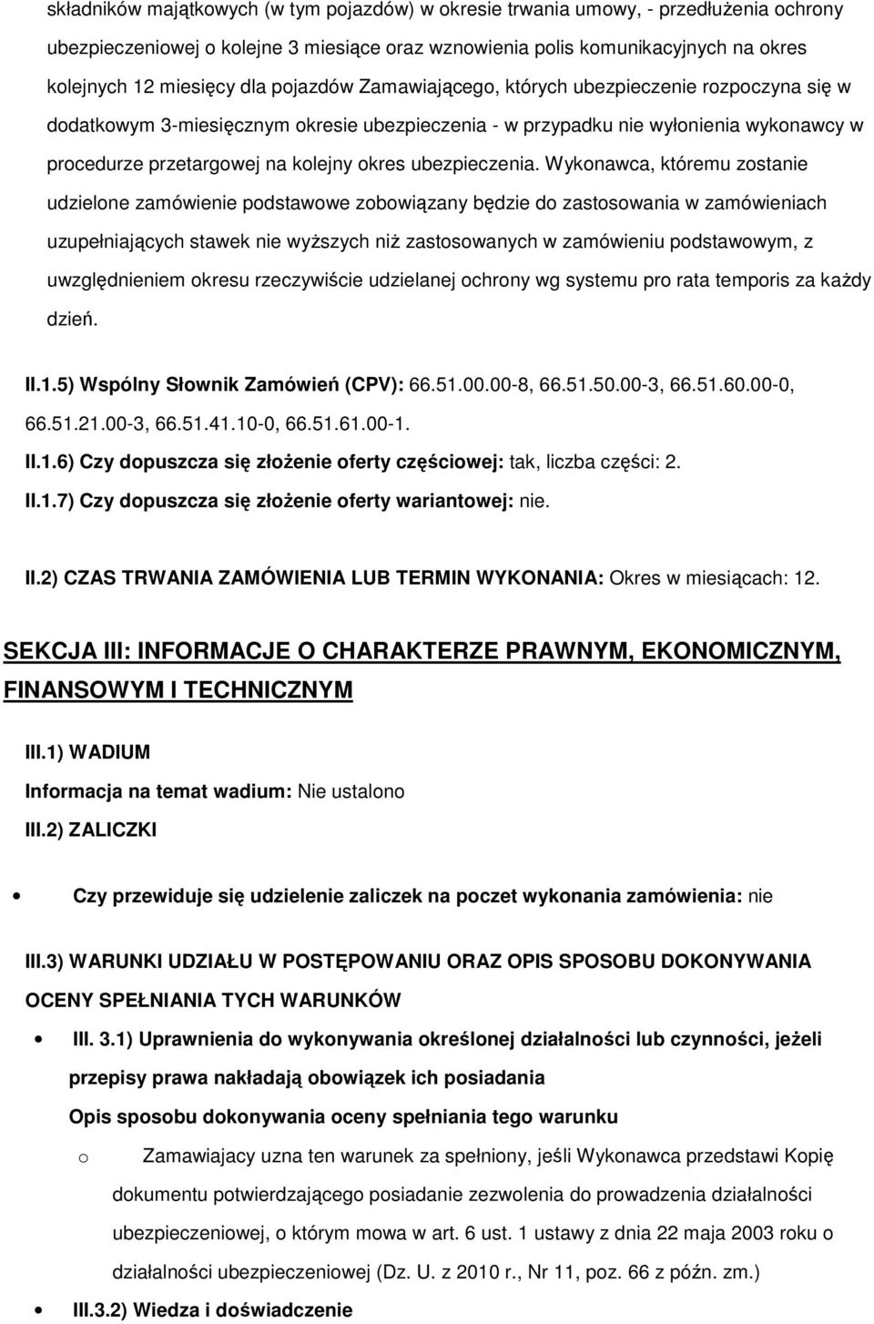 Wyknawca, któremu zstanie udzielne zamówienie pdstawwe zbwiązany będzie d zastswania w zamówieniach uzupełniających stawek nie wyŝszych niŝ zastswanych w zamówieniu pdstawwym, z uwzględnieniem kresu