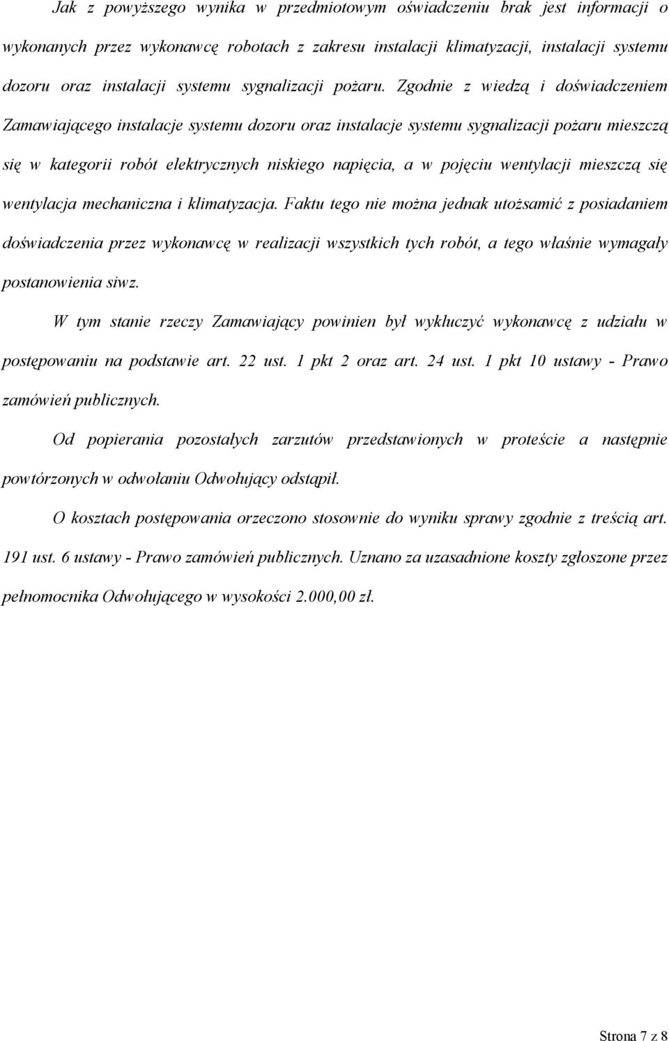 Zgodnie z wiedzą i doświadczeniem Zamawiającego instalacje systemu dozoru oraz instalacje systemu sygnalizacji pożaru mieszczą się w kategorii robót elektrycznych niskiego napięcia, a w pojęciu