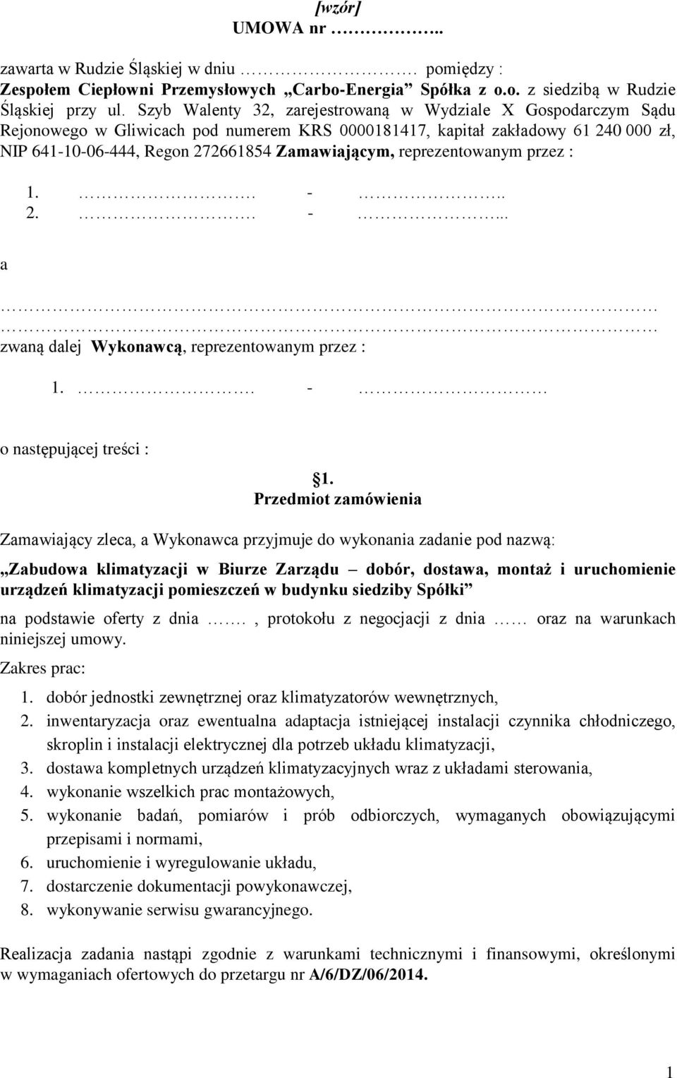 reprezentowanym przez : 1.. -.. 2.. -... a zwaną dalej Wykonawcą, reprezentowanym przez : 1.. - o następującej treści : 1.