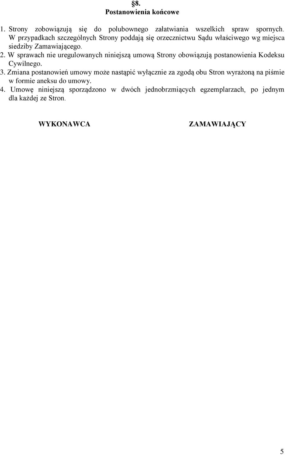 W sprawach nie uregulowanych niniejszą umową Strony obowiązują postanowienia Kodeksu Cywilnego. 3.