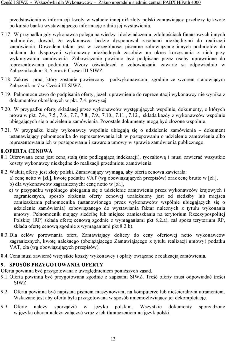 Dowodem takim jest w szczególności pisemne zobowiązanie innych podmiotów do oddania do dyspozycji wykonawcy niezbędnych zasobów na okres korzystania z nich przy wykonywaniu zamówienia.