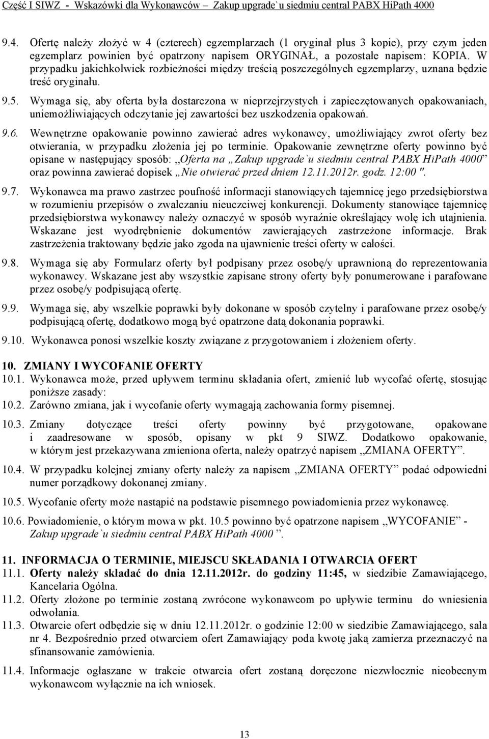 Wymaga się, aby oferta była dostarczona w nieprzejrzystych i zapieczętowanych opakowaniach, uniemożliwiających odczytanie jej zawartości bez uszkodzenia opakowań. 9.6.