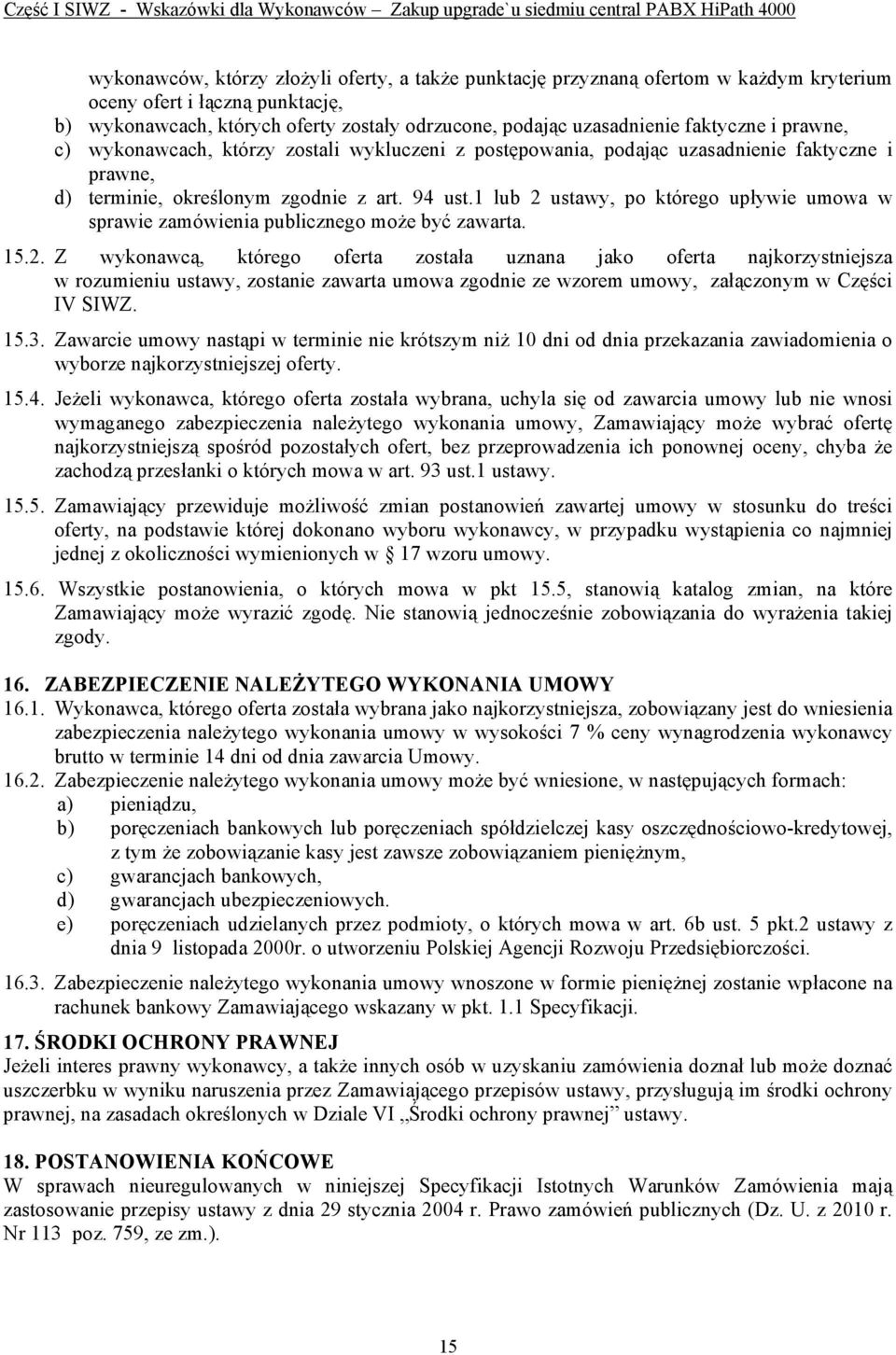 1 lub 2 ustawy, po którego upływie umowa w sprawie zamówienia publicznego może być zawarta. 15.2. Z wykonawcą, którego oferta została uznana jako oferta najkorzystniejsza w rozumieniu ustawy, zostanie zawarta umowa zgodnie ze wzorem umowy, załączonym w Części IV SIWZ.