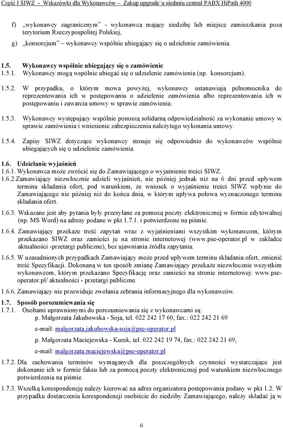 W przypadku, o którym mowa powyżej, wykonawcy ustanawiają pełnomocnika do reprezentowania ich w postępowaniu o udzielenie zamówienia albo reprezentowania ich w postępowaniu i zawarcia umowy w sprawie