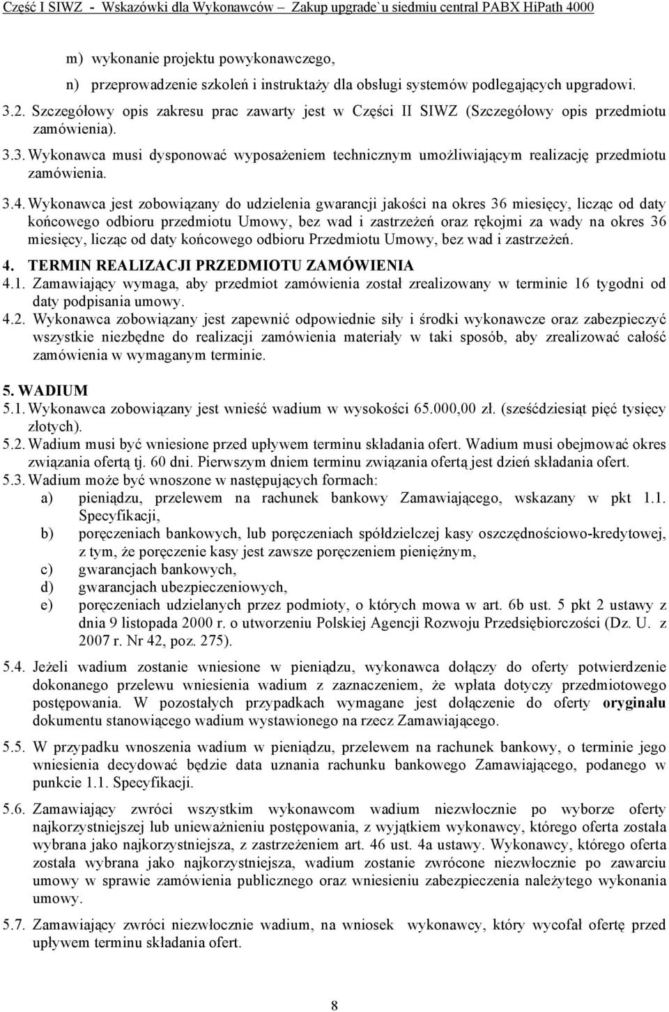 3. Wykonawca musi dysponować wyposażeniem technicznym umożliwiającym realizację przedmiotu zamówienia. 3.4.