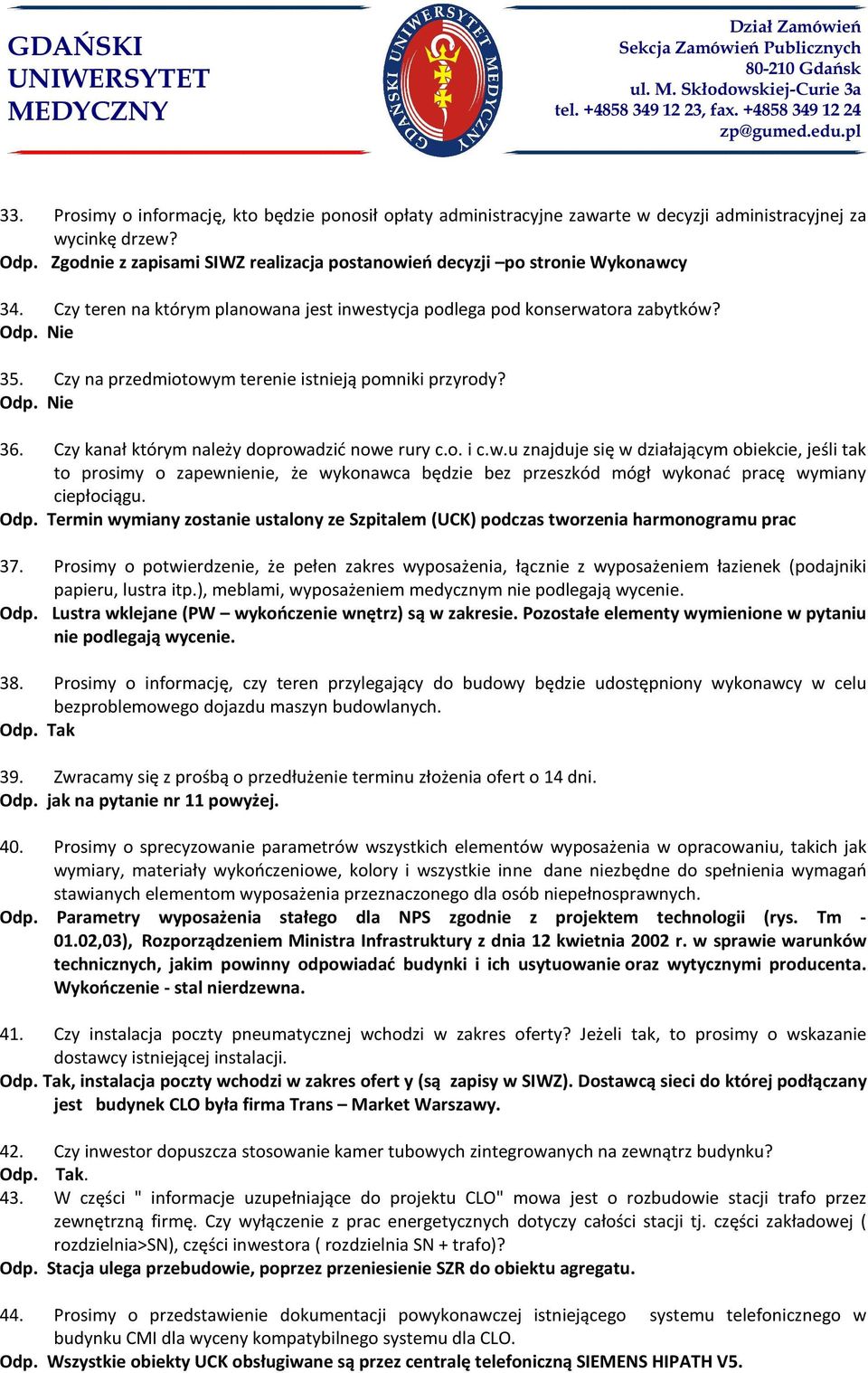 Czy na przedmiotowym terenie istnieją pomniki przyrody? Odp. Nie 36. Czy kanał którym należy doprowadzić nowe rury c.o. i c.w.u znajduje się w działającym obiekcie, jeśli tak to prosimy o zapewnienie, że wykonawca będzie bez przeszkód mógł wykonać pracę wymiany ciepłociągu.